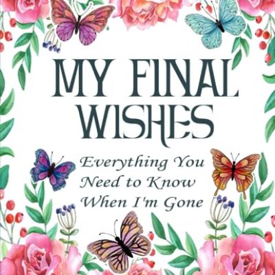 My Final Wishes Planner: Everything You Need to Know When I’m Gone | End of Life Planner, Checklist & Organizer | A Detailed Information About My Accounts, Belongings & Wishes